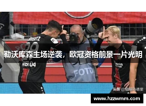 勒沃库森主场逆袭，欧冠资格前景一片光明