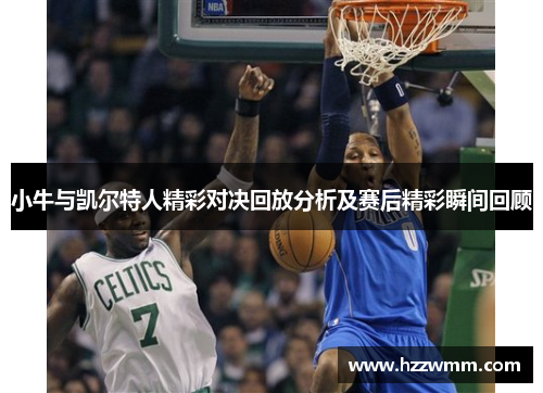 小牛与凯尔特人精彩对决回放分析及赛后精彩瞬间回顾