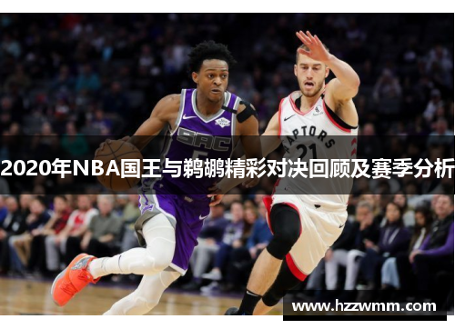 2020年NBA国王与鹈鹕精彩对决回顾及赛季分析