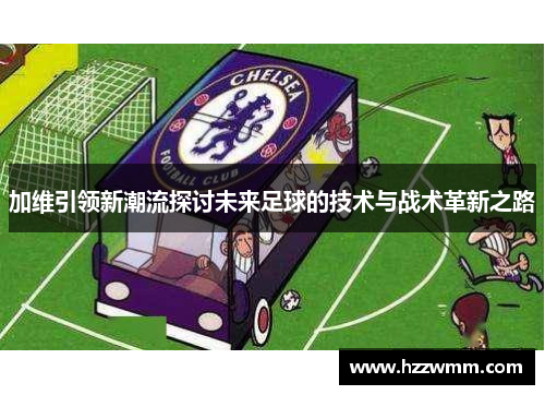 加维引领新潮流探讨未来足球的技术与战术革新之路